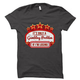 It's Only A Gambling Problem If I'm Losing Shirt