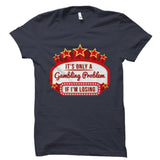 It's Only A Gambling Problem If I'm Losing Shirt