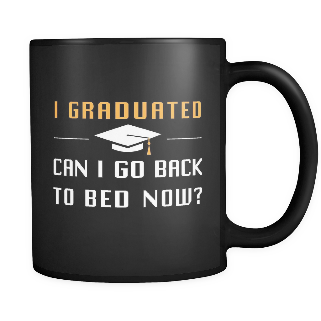 I Graduated Can I Go Back To Bed Now? Black Mug