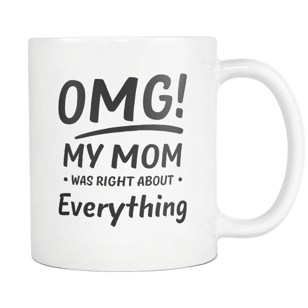 OMG My Mom Was Right About Everything White Mug