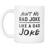 Ain't No Bad Joke Like A Dad Joke White Mug