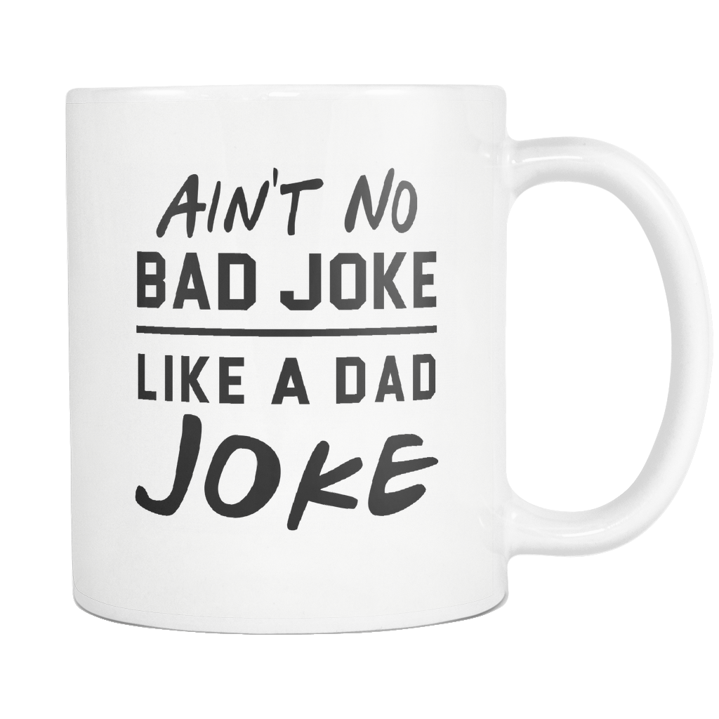 Ain't No Bad Joke Like A Dad Joke White Mug