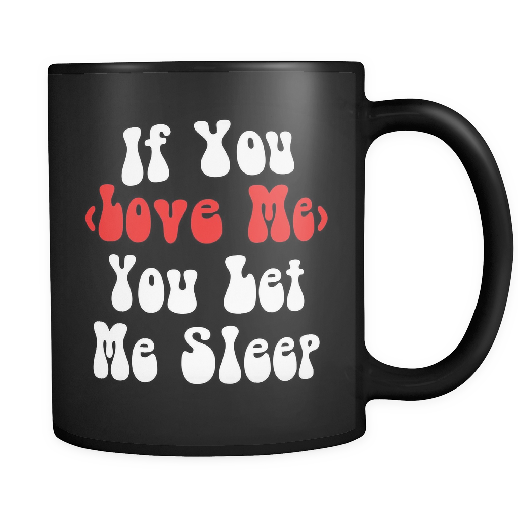 If You Love Me You Let Me Sleep Black Mug