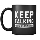 Keep Talking I'm Diagnosing You Black Mug