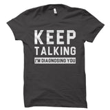 Keep Talking I'm Diagnosing You Shirt