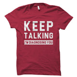Keep Talking I'm Diagnosing You Shirt