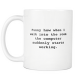 Funny How When I Walk Into The Room The Computer Suddenly Starts Working White Mug