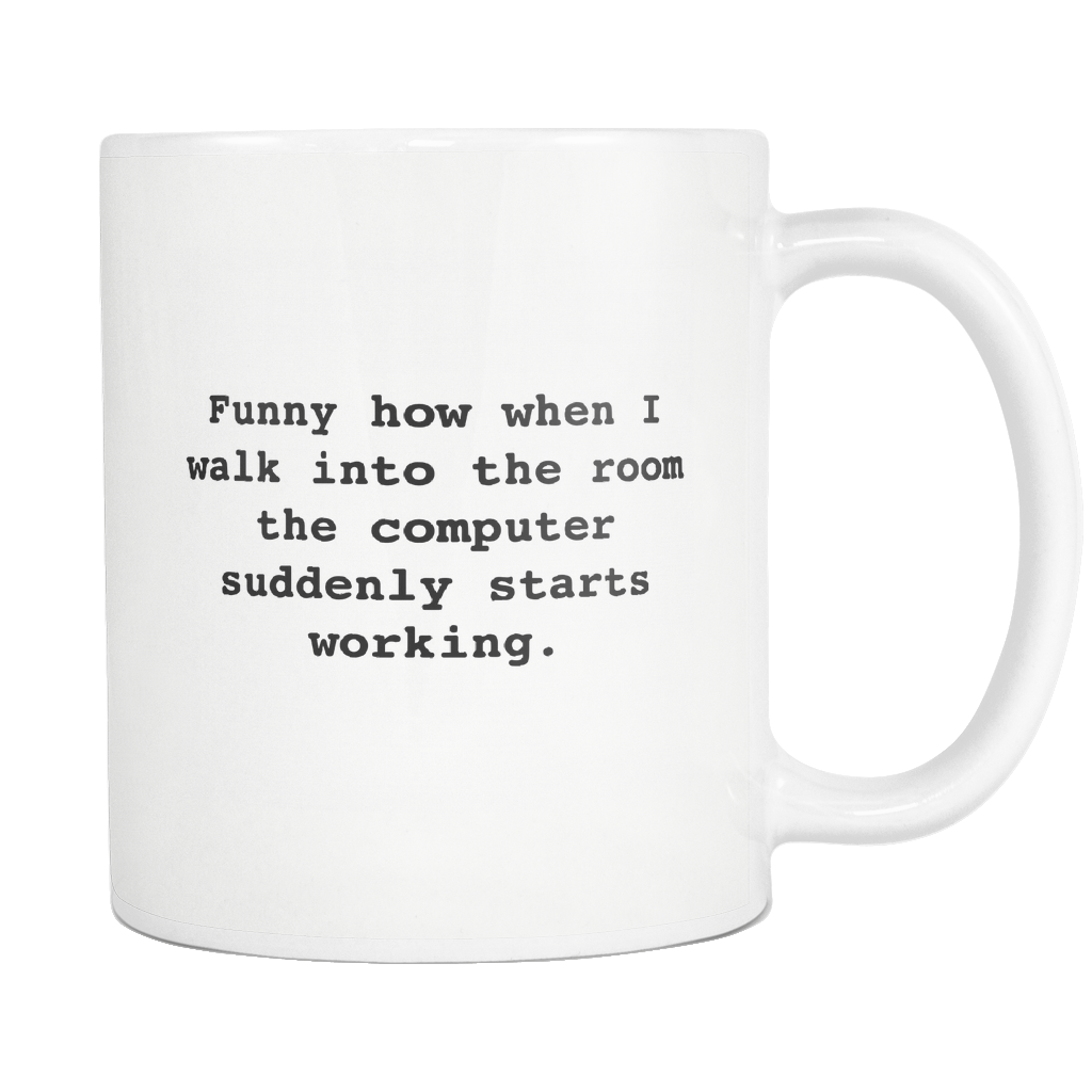 Funny How When I Walk Into The Room The Computer Suddenly Starts Working White Mug