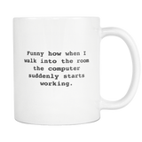 Funny How When I Walk Into The Room The Computer Suddenly Starts Working White Mug