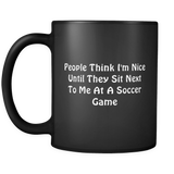 People Think I'm Nice Until They Sit Next to Me at a Soccer Game Mug in Black