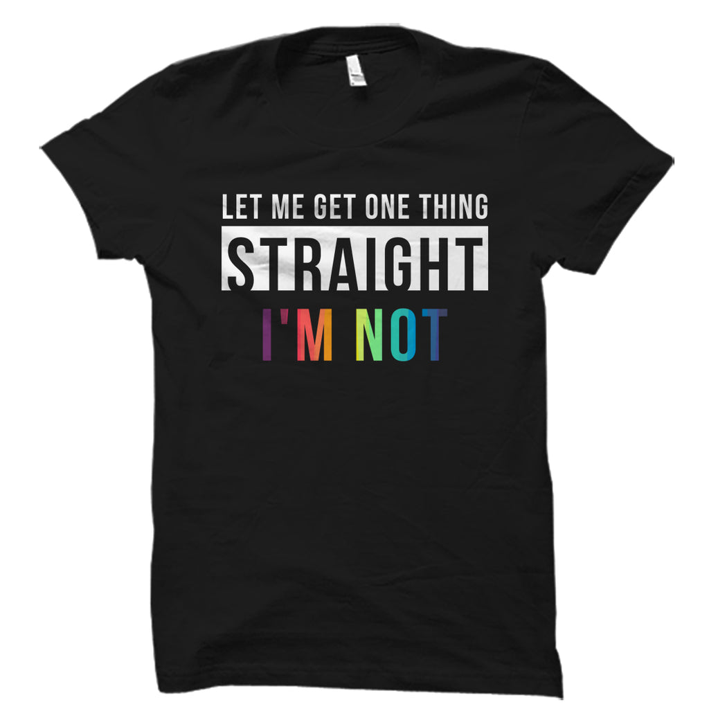 Let Me Get One Thing Straight I'm Not Shirt