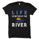Life Is Better At The River Shirt