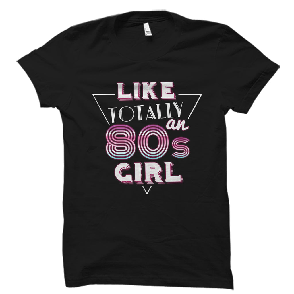 Like Totally An 80s Girl Shirt