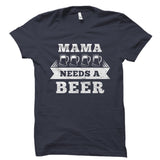 Mama Needs A Beer Shirt