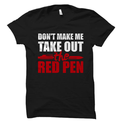 Don't Make Me Take Out the Red Pen Shirt