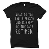 A Person Who Is Happy On Monday? Retired. Shirt