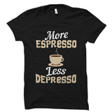 More Espresso Less Depresso  Shirt
