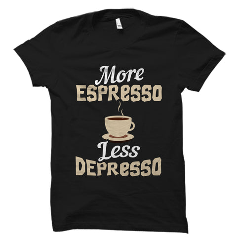More Espresso Less Depresso  Shirt