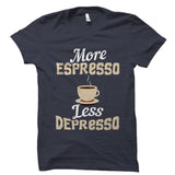 More Espresso Less Depresso  Shirt