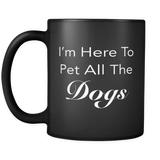 I'm Here To Pet All The Dogs Black Mug