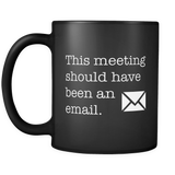 This Meeting Should Have Been An Email Black Mug