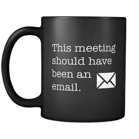 This Meeting Should Have Been An Email Black Mug