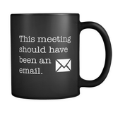 This Meeting Should Have Been An Email Black Mug