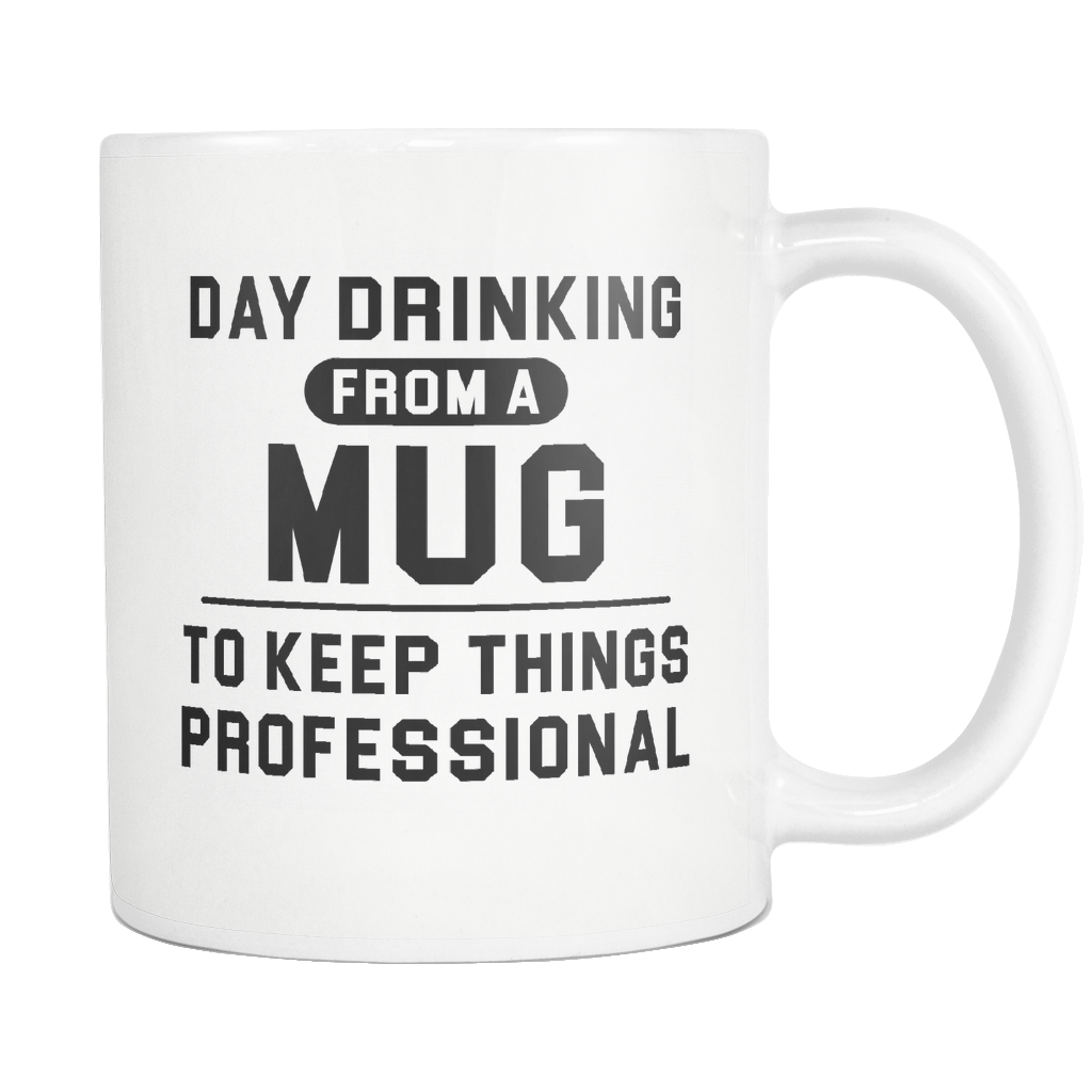 Day Drinking From A Mug To Keep Things Professional White Mug