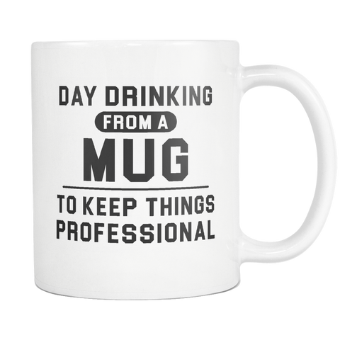 Day Drinking From A Mug To Keep Things Professional White Mug