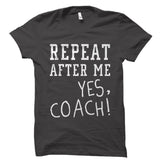 Repeat After Me Yes, Coach! Shirt