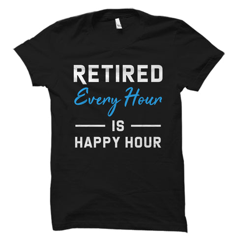 Retired Every Hour Is Happy Hour Shirt