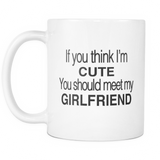 If You Think I'm Cute You Should Meet My Girlfriend Mug