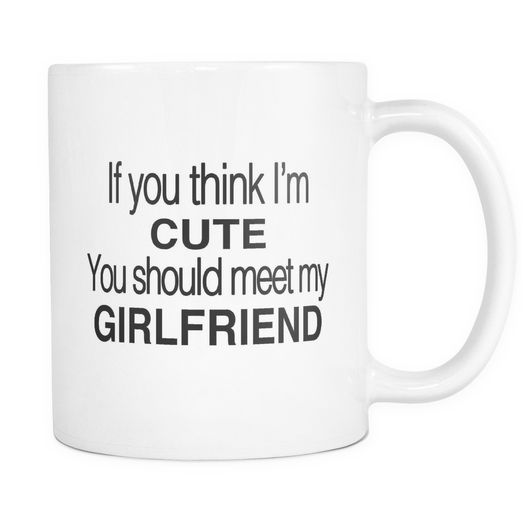 If You Think I'm Cute You Should Meet My Girlfriend Mug
