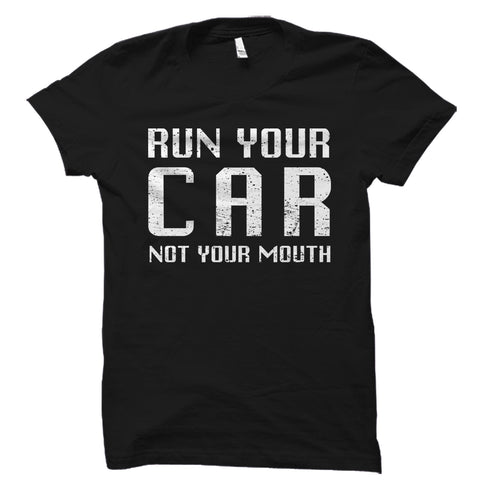 Run Your Car Not Your Mouth Shirt