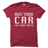 Run Your Car Not Your Mouth Shirt