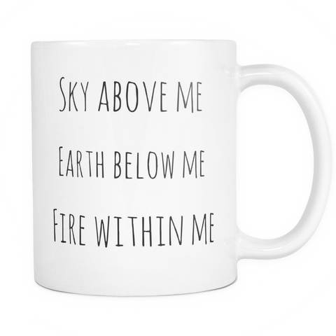 Sky Above Me Earth Below Me Fire Within Me Mug