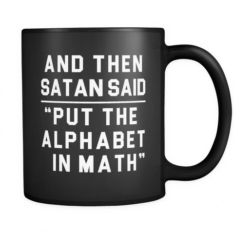 And Then Satan Said "Put The Alphabet in Math." Black Mug