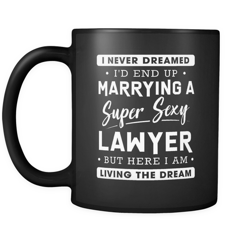 I never dreamed I'd end up marrying a super sexy lawyer but here I am living the dream mug