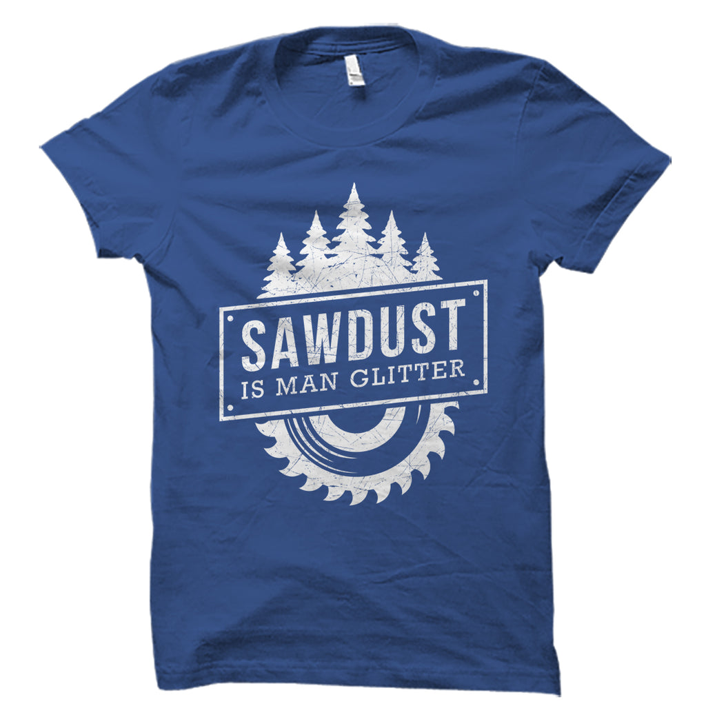 Sawdust Is Man Glitter Shirt – oTZI Shirts