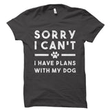 Sorry I Can't I Have Plans With My Dog Shirt