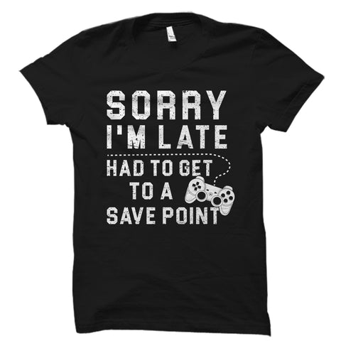 Sorry I'm Late Had To Get To A Save Point Shirt