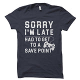 Sorry I'm Late Had To Get To A Save Point Shirt
