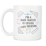 I'm A Math Teacher Of Course I Have Problems White Mug