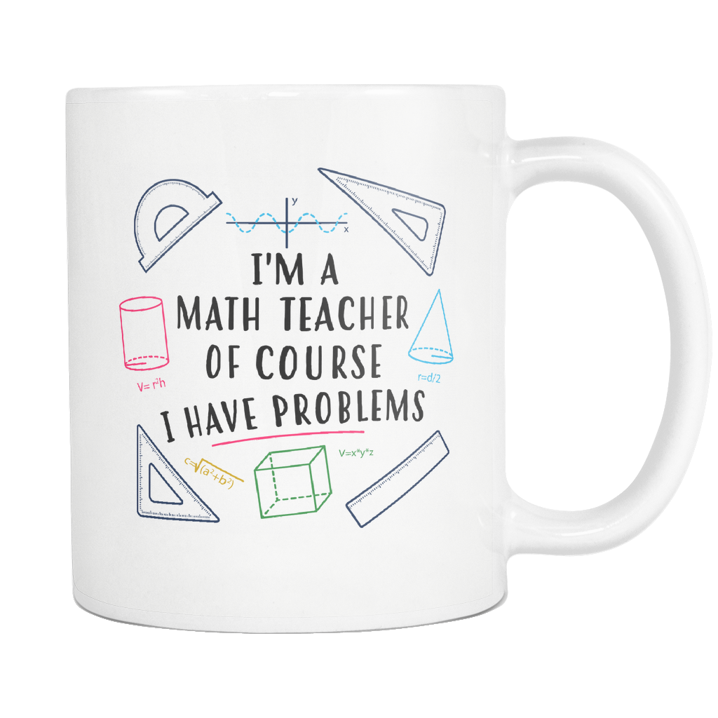 I'm A Math Teacher Of Course I Have Problems White Mug