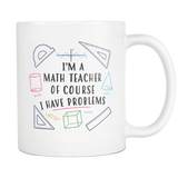 I'm A Math Teacher Of Course I Have Problems White Mug