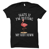 That's It, I'm Putting My Foot Down Shirt