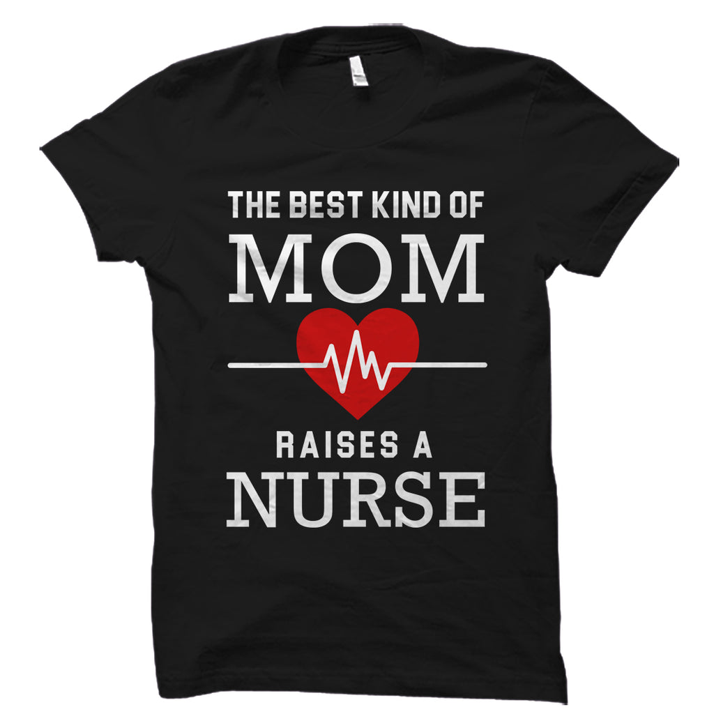 The Best Kind Of Mom Raises a Nurse Shirt