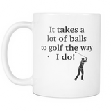 It Takes A Lot Of Balls To Golf The Way I Do Mug - Golfer Mug
