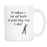 It Takes A Lot Of Balls To Golf The Way I Do Mug - Golfer Mug