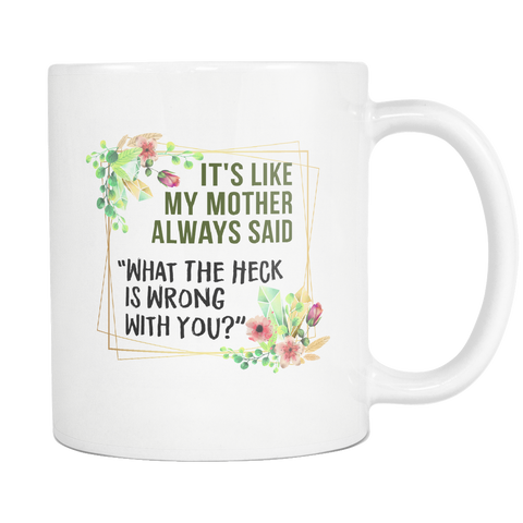 It's Like My Mother Always Said White Mug